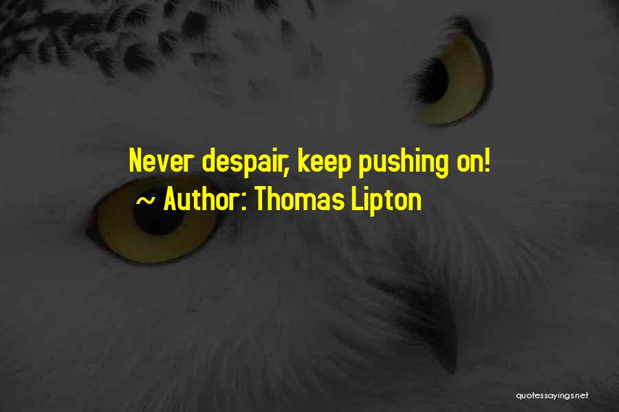 Thomas Lipton Quotes: Never Despair, Keep Pushing On!