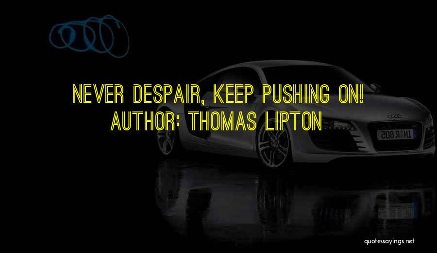 Thomas Lipton Quotes: Never Despair, Keep Pushing On!