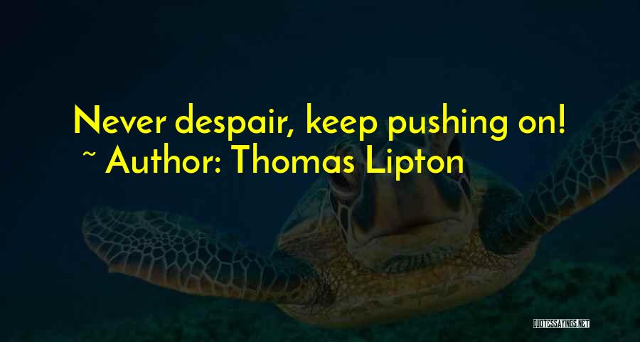 Thomas Lipton Quotes: Never Despair, Keep Pushing On!