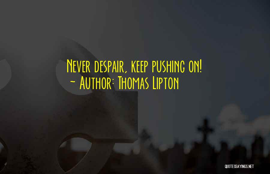 Thomas Lipton Quotes: Never Despair, Keep Pushing On!