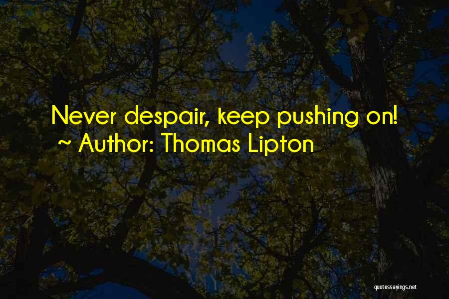 Thomas Lipton Quotes: Never Despair, Keep Pushing On!