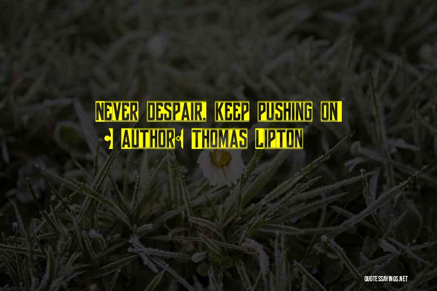 Thomas Lipton Quotes: Never Despair, Keep Pushing On!