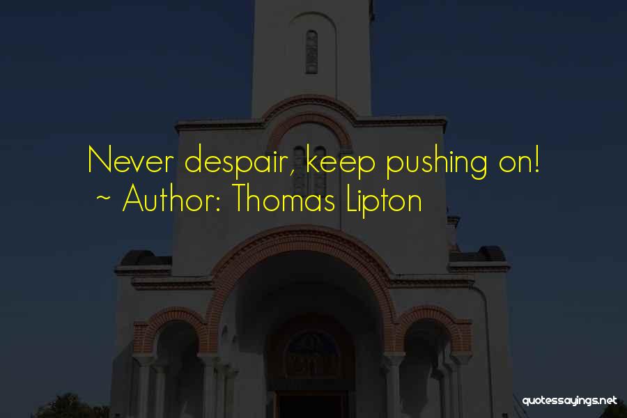 Thomas Lipton Quotes: Never Despair, Keep Pushing On!