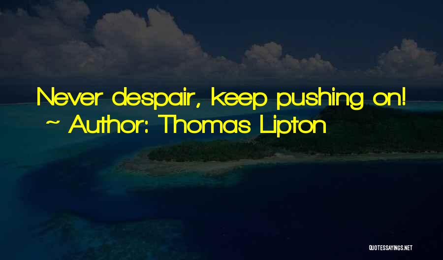 Thomas Lipton Quotes: Never Despair, Keep Pushing On!