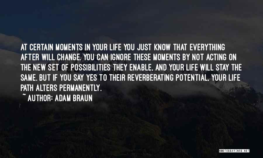 Adam Braun Quotes: At Certain Moments In Your Life You Just Know That Everything After Will Change. You Can Ignore These Moments By