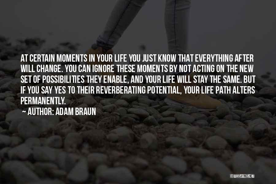 Adam Braun Quotes: At Certain Moments In Your Life You Just Know That Everything After Will Change. You Can Ignore These Moments By