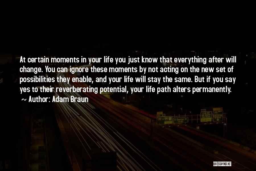 Adam Braun Quotes: At Certain Moments In Your Life You Just Know That Everything After Will Change. You Can Ignore These Moments By