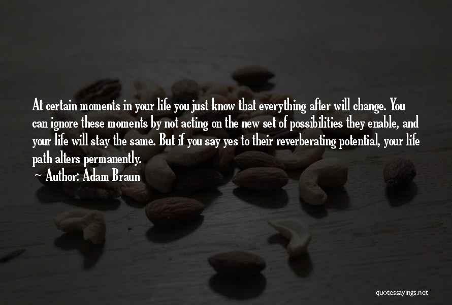 Adam Braun Quotes: At Certain Moments In Your Life You Just Know That Everything After Will Change. You Can Ignore These Moments By