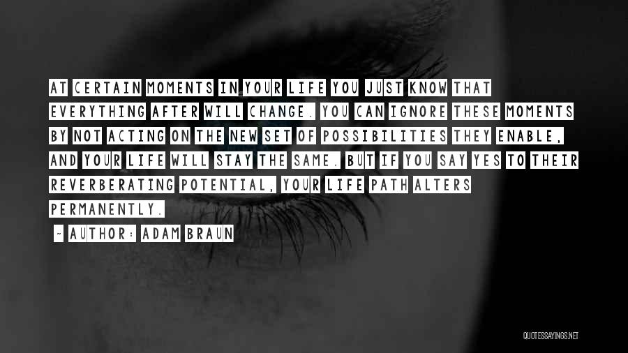 Adam Braun Quotes: At Certain Moments In Your Life You Just Know That Everything After Will Change. You Can Ignore These Moments By