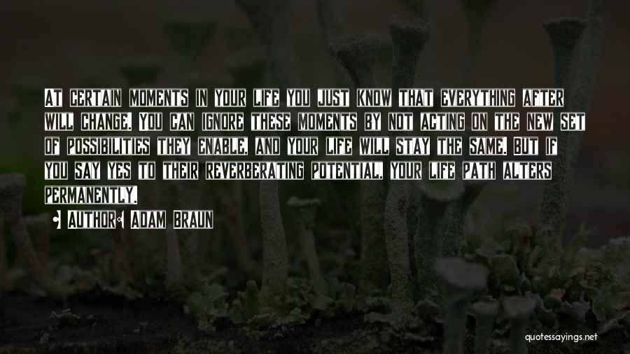 Adam Braun Quotes: At Certain Moments In Your Life You Just Know That Everything After Will Change. You Can Ignore These Moments By