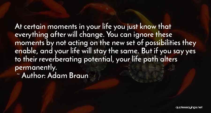 Adam Braun Quotes: At Certain Moments In Your Life You Just Know That Everything After Will Change. You Can Ignore These Moments By