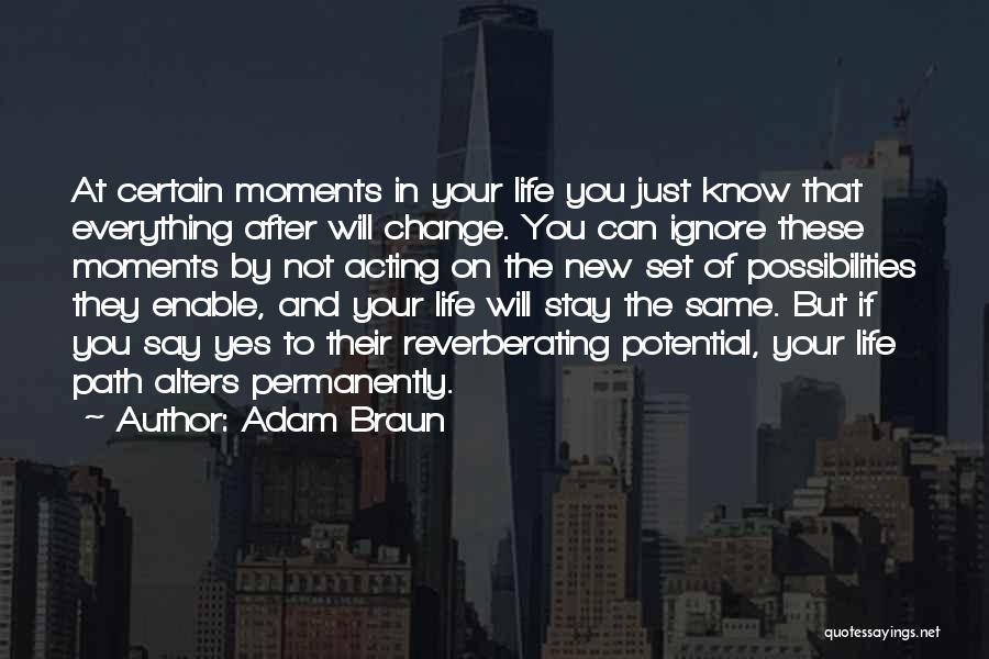 Adam Braun Quotes: At Certain Moments In Your Life You Just Know That Everything After Will Change. You Can Ignore These Moments By