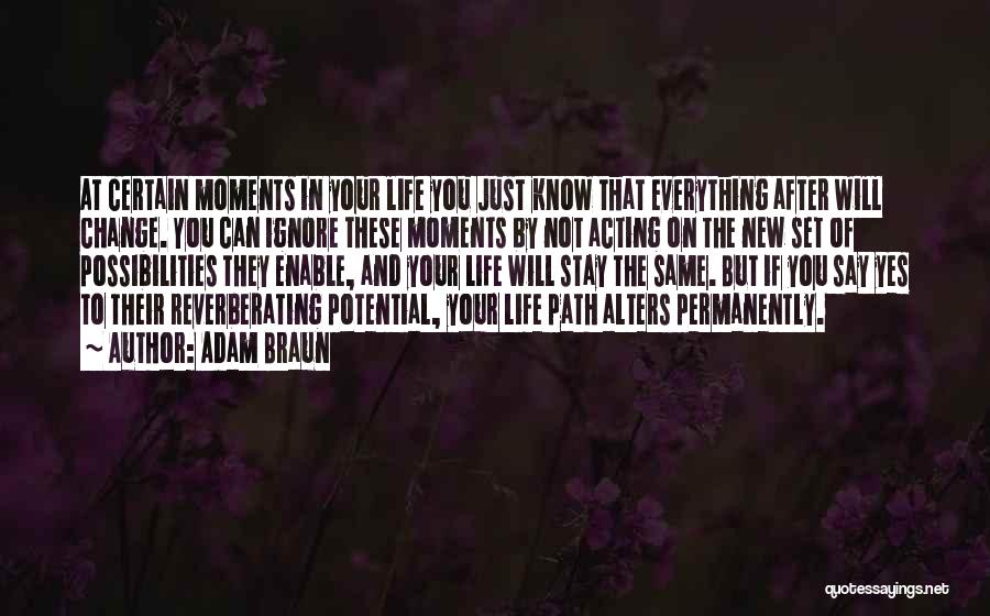 Adam Braun Quotes: At Certain Moments In Your Life You Just Know That Everything After Will Change. You Can Ignore These Moments By