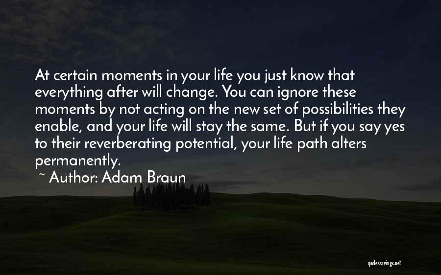 Adam Braun Quotes: At Certain Moments In Your Life You Just Know That Everything After Will Change. You Can Ignore These Moments By