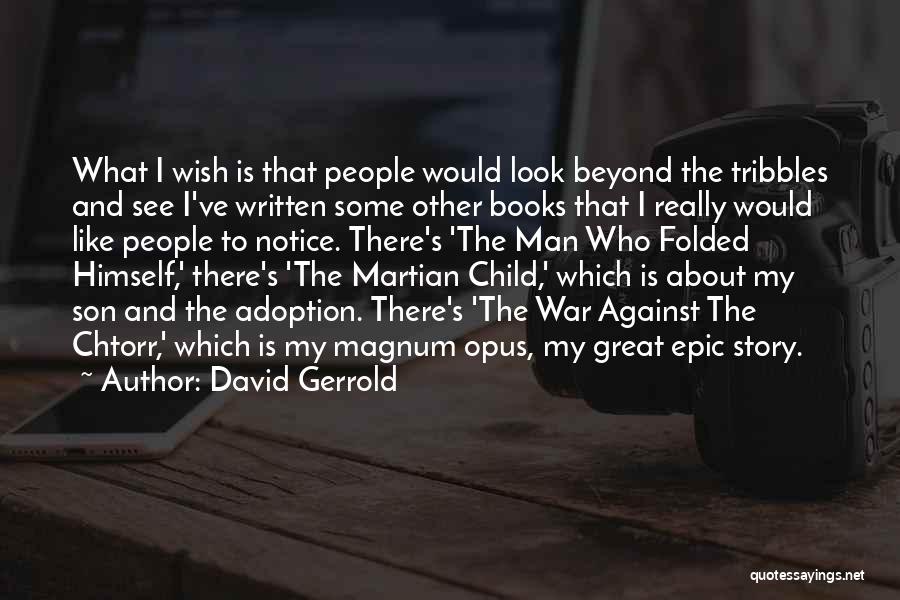 David Gerrold Quotes: What I Wish Is That People Would Look Beyond The Tribbles And See I've Written Some Other Books That I