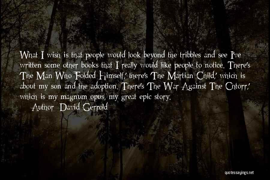 David Gerrold Quotes: What I Wish Is That People Would Look Beyond The Tribbles And See I've Written Some Other Books That I