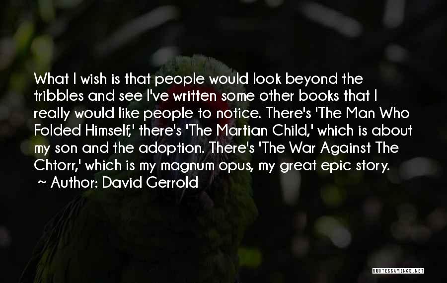 David Gerrold Quotes: What I Wish Is That People Would Look Beyond The Tribbles And See I've Written Some Other Books That I