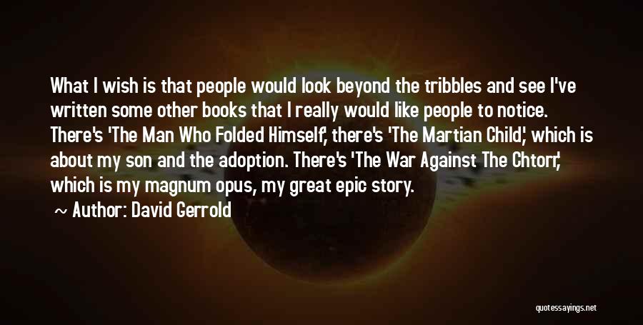 David Gerrold Quotes: What I Wish Is That People Would Look Beyond The Tribbles And See I've Written Some Other Books That I