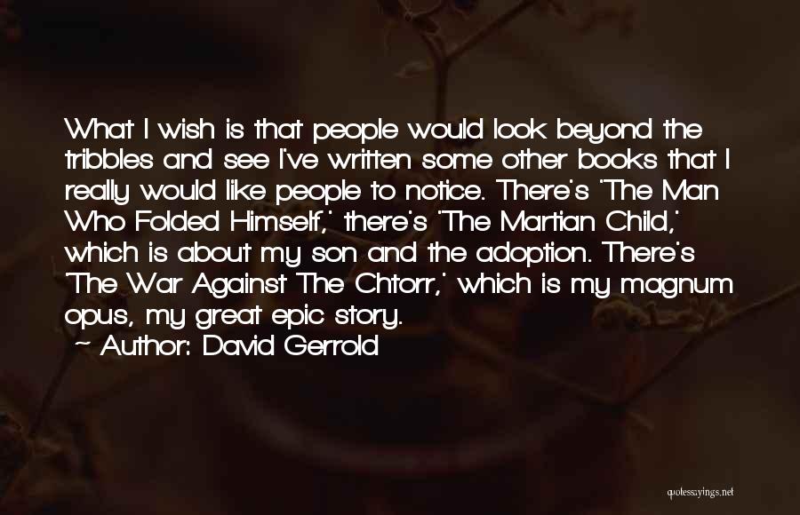 David Gerrold Quotes: What I Wish Is That People Would Look Beyond The Tribbles And See I've Written Some Other Books That I