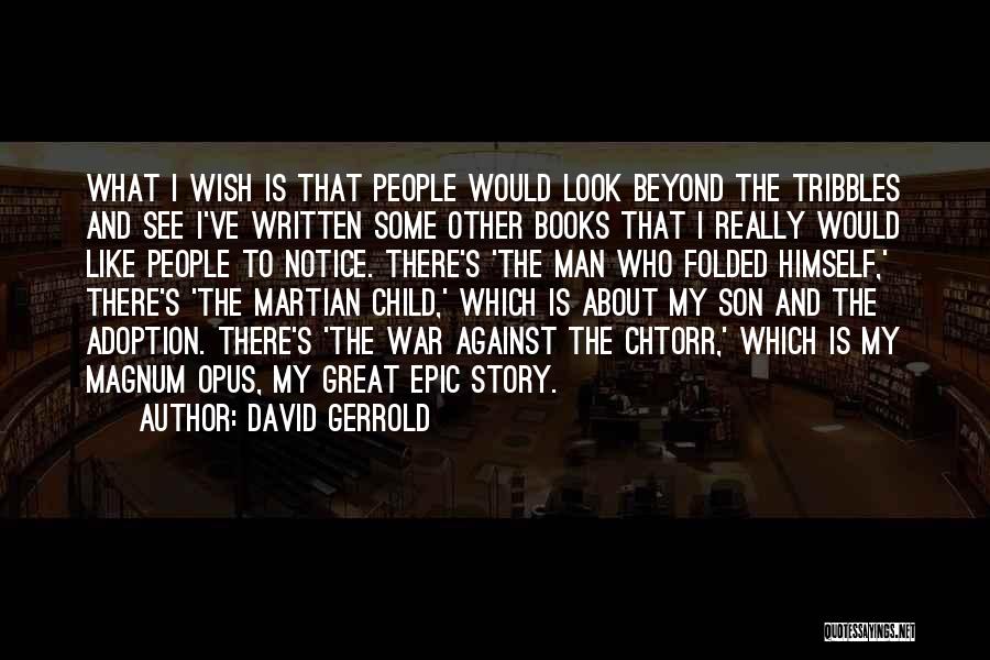 David Gerrold Quotes: What I Wish Is That People Would Look Beyond The Tribbles And See I've Written Some Other Books That I