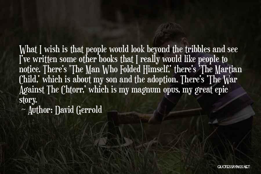David Gerrold Quotes: What I Wish Is That People Would Look Beyond The Tribbles And See I've Written Some Other Books That I