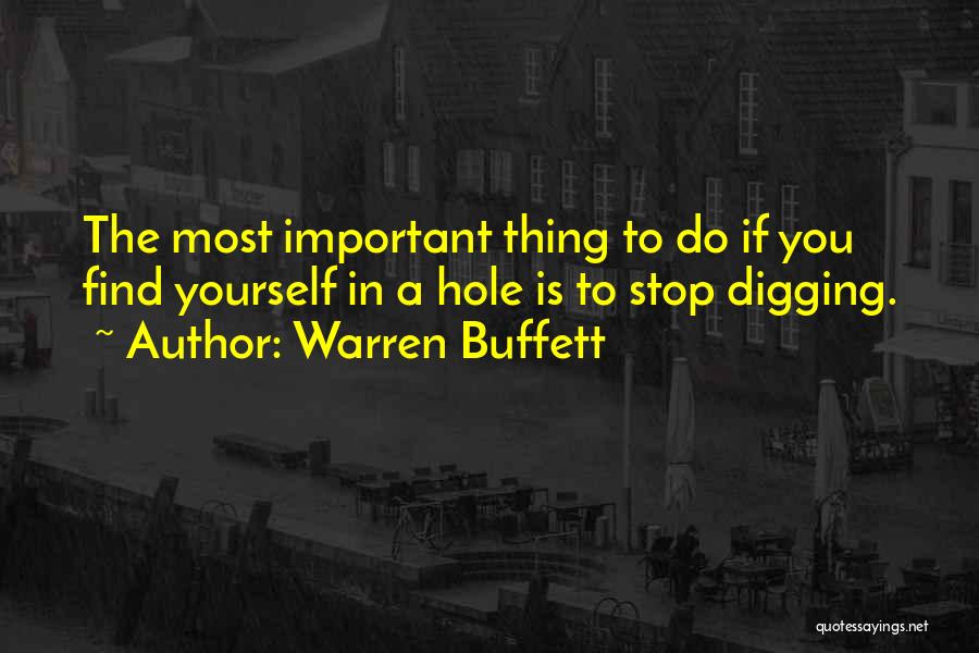 Warren Buffett Quotes: The Most Important Thing To Do If You Find Yourself In A Hole Is To Stop Digging.