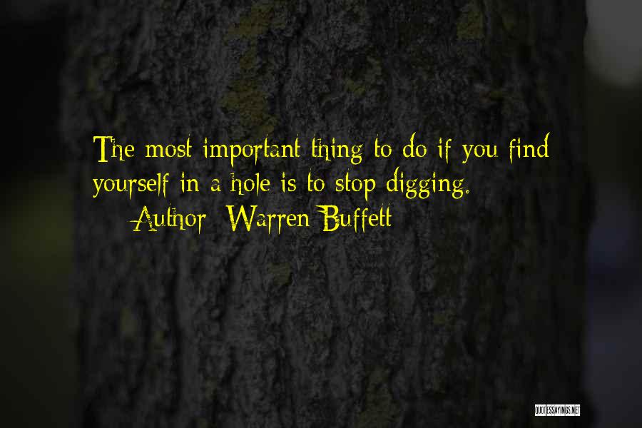 Warren Buffett Quotes: The Most Important Thing To Do If You Find Yourself In A Hole Is To Stop Digging.