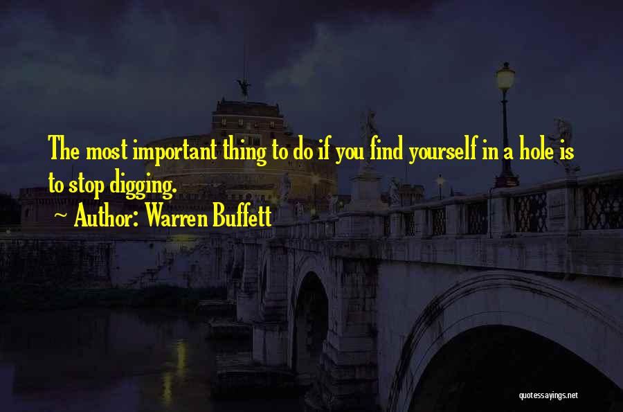 Warren Buffett Quotes: The Most Important Thing To Do If You Find Yourself In A Hole Is To Stop Digging.