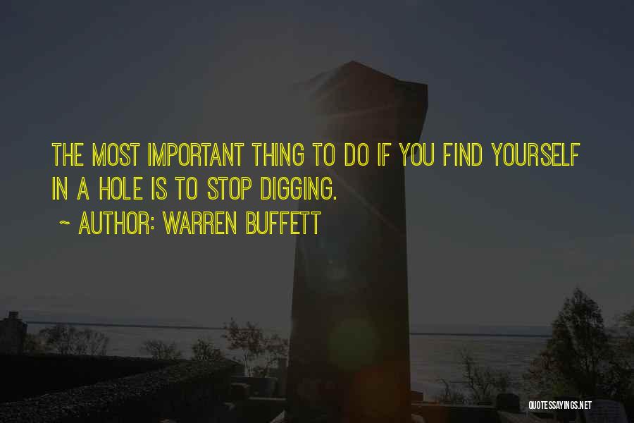 Warren Buffett Quotes: The Most Important Thing To Do If You Find Yourself In A Hole Is To Stop Digging.