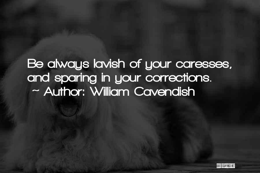 William Cavendish Quotes: Be Always Lavish Of Your Caresses, And Sparing In Your Corrections.