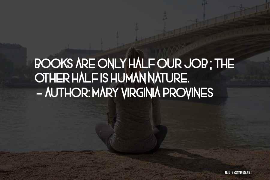 Mary Virginia Provines Quotes: Books Are Only Half Our Job ; The Other Half Is Human Nature.