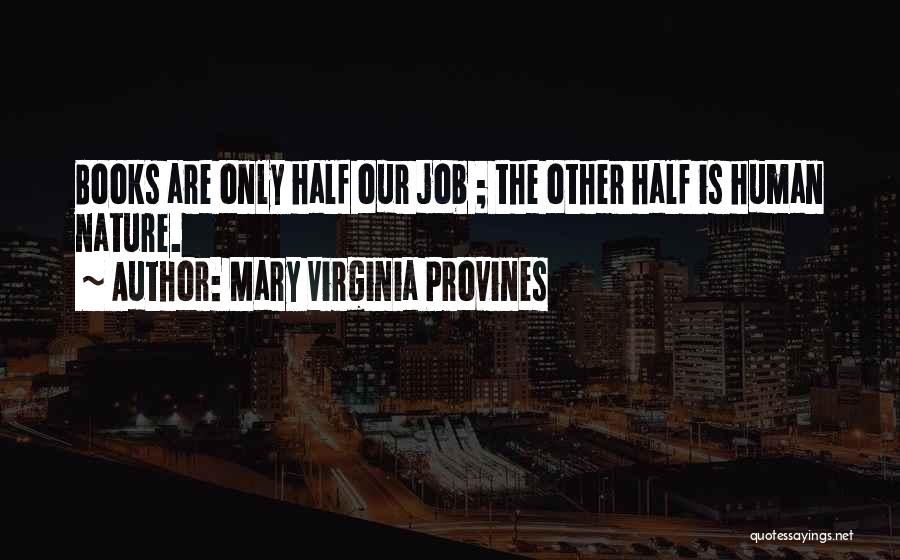 Mary Virginia Provines Quotes: Books Are Only Half Our Job ; The Other Half Is Human Nature.