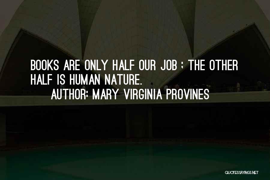 Mary Virginia Provines Quotes: Books Are Only Half Our Job ; The Other Half Is Human Nature.
