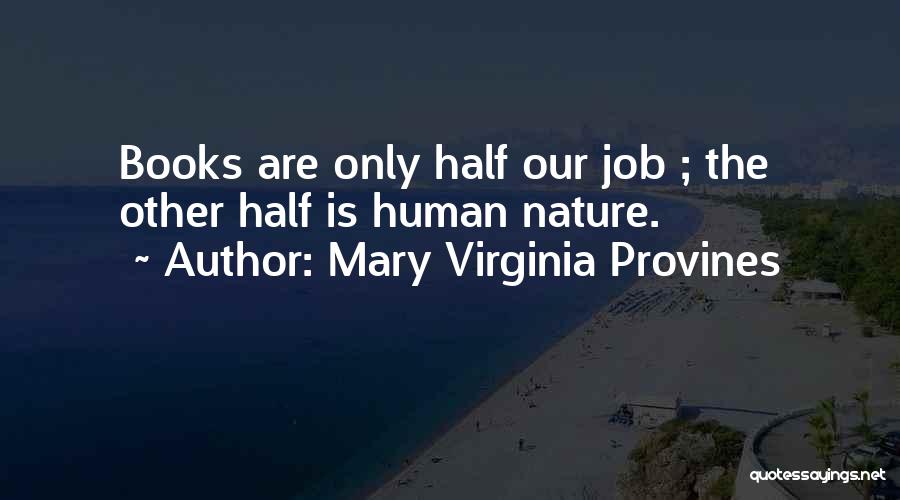 Mary Virginia Provines Quotes: Books Are Only Half Our Job ; The Other Half Is Human Nature.