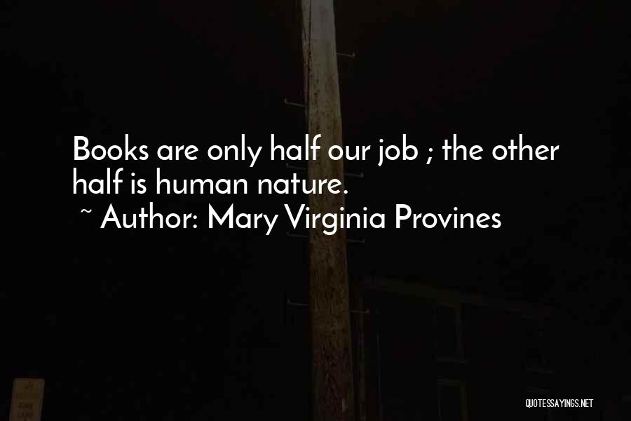 Mary Virginia Provines Quotes: Books Are Only Half Our Job ; The Other Half Is Human Nature.