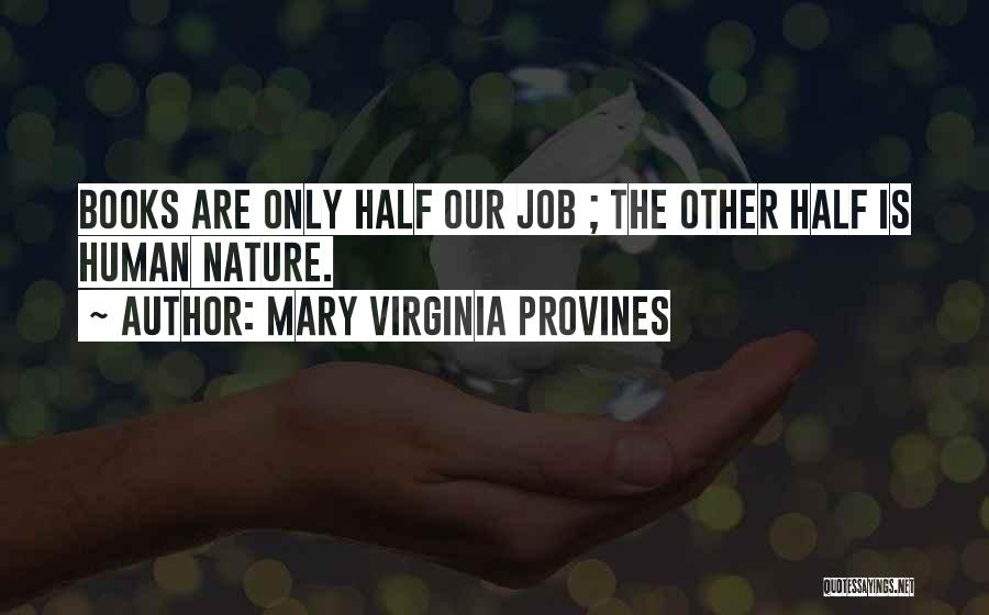 Mary Virginia Provines Quotes: Books Are Only Half Our Job ; The Other Half Is Human Nature.