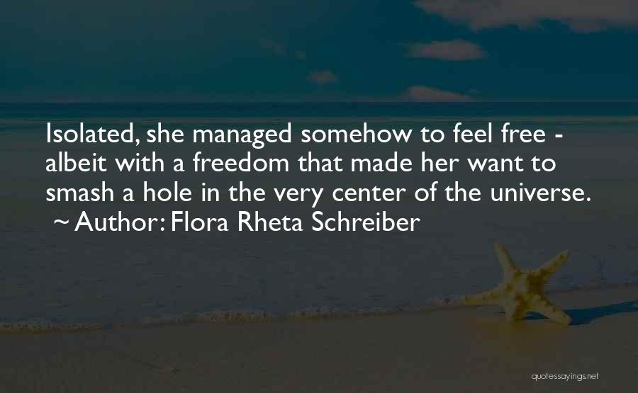 Flora Rheta Schreiber Quotes: Isolated, She Managed Somehow To Feel Free - Albeit With A Freedom That Made Her Want To Smash A Hole