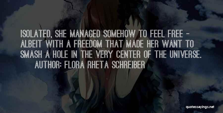 Flora Rheta Schreiber Quotes: Isolated, She Managed Somehow To Feel Free - Albeit With A Freedom That Made Her Want To Smash A Hole