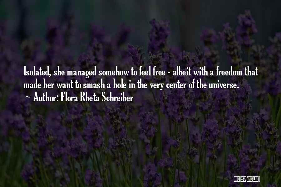 Flora Rheta Schreiber Quotes: Isolated, She Managed Somehow To Feel Free - Albeit With A Freedom That Made Her Want To Smash A Hole