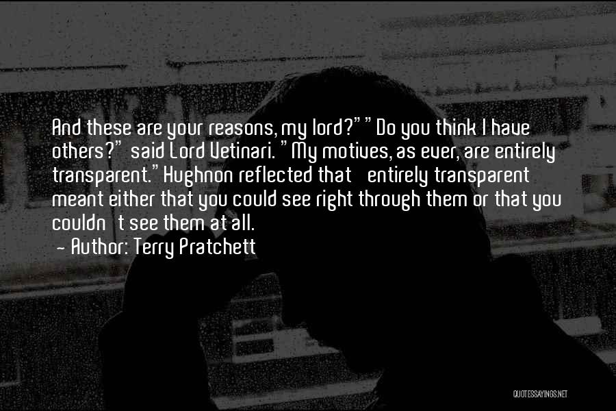 Terry Pratchett Quotes: And These Are Your Reasons, My Lord?do You Think I Have Others? Said Lord Vetinari. My Motives, As Ever, Are