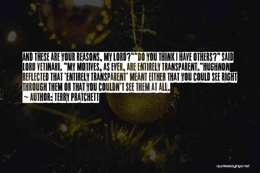 Terry Pratchett Quotes: And These Are Your Reasons, My Lord?do You Think I Have Others? Said Lord Vetinari. My Motives, As Ever, Are