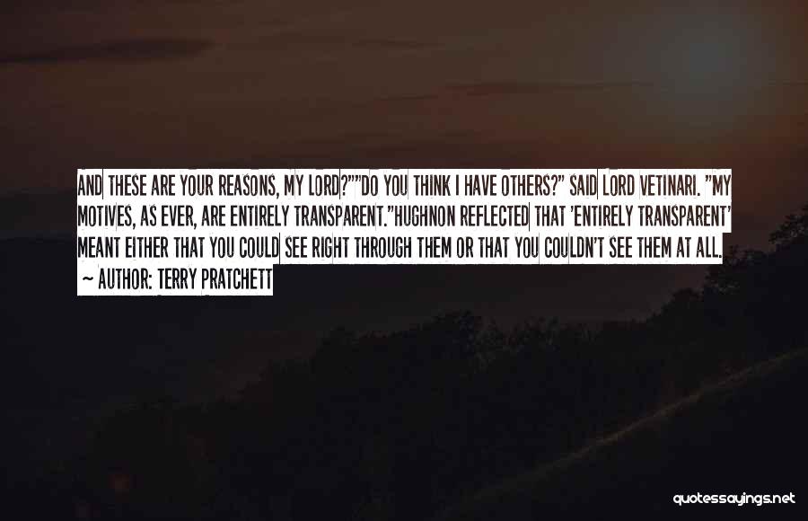 Terry Pratchett Quotes: And These Are Your Reasons, My Lord?do You Think I Have Others? Said Lord Vetinari. My Motives, As Ever, Are