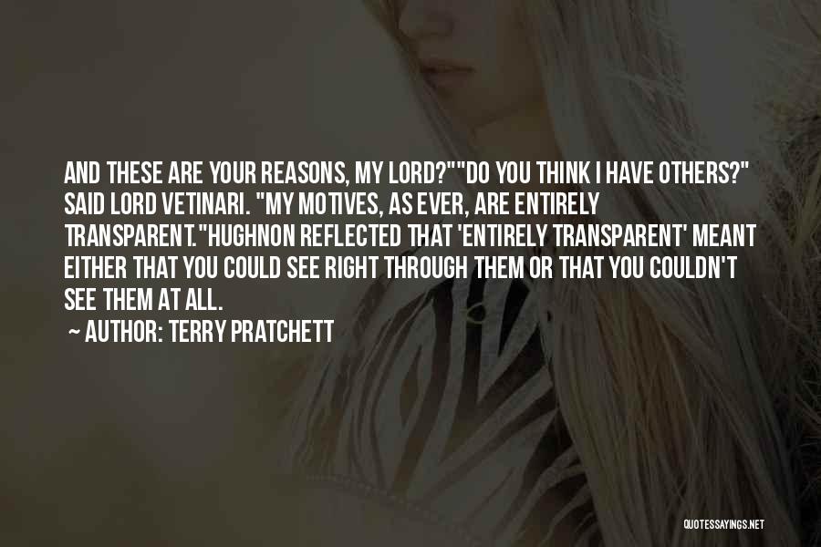 Terry Pratchett Quotes: And These Are Your Reasons, My Lord?do You Think I Have Others? Said Lord Vetinari. My Motives, As Ever, Are