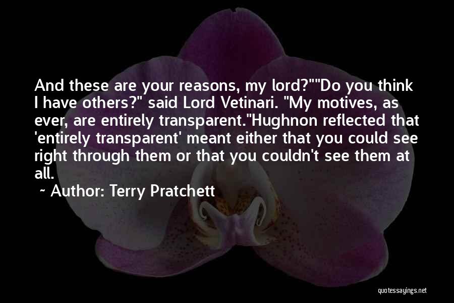 Terry Pratchett Quotes: And These Are Your Reasons, My Lord?do You Think I Have Others? Said Lord Vetinari. My Motives, As Ever, Are