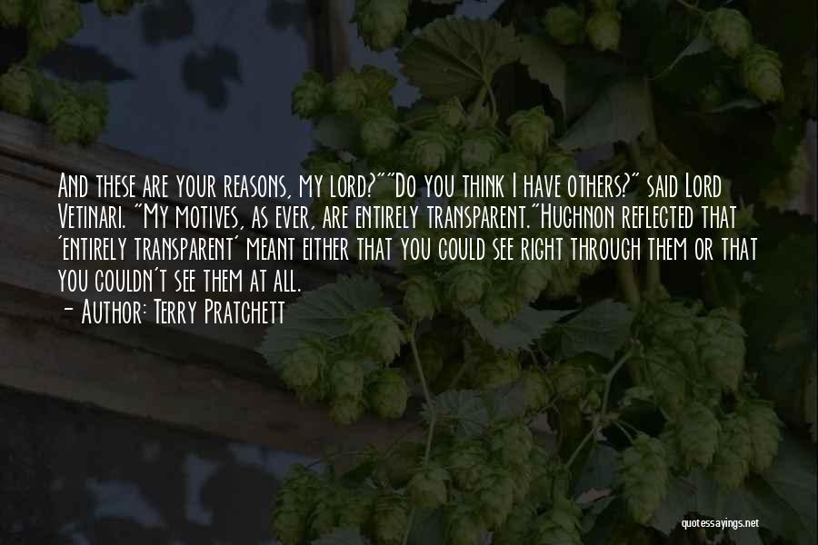 Terry Pratchett Quotes: And These Are Your Reasons, My Lord?do You Think I Have Others? Said Lord Vetinari. My Motives, As Ever, Are