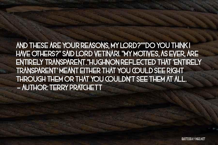 Terry Pratchett Quotes: And These Are Your Reasons, My Lord?do You Think I Have Others? Said Lord Vetinari. My Motives, As Ever, Are