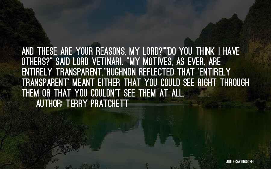 Terry Pratchett Quotes: And These Are Your Reasons, My Lord?do You Think I Have Others? Said Lord Vetinari. My Motives, As Ever, Are