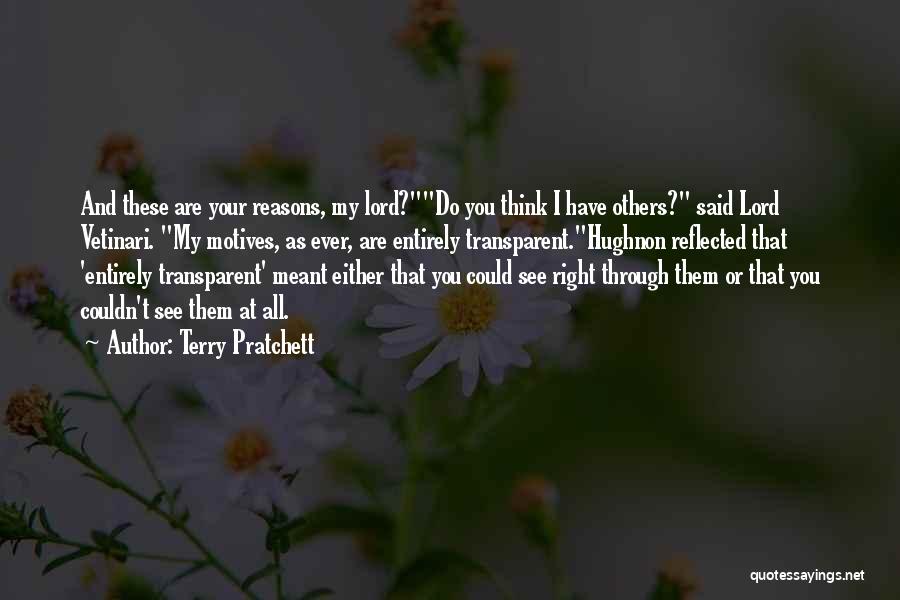 Terry Pratchett Quotes: And These Are Your Reasons, My Lord?do You Think I Have Others? Said Lord Vetinari. My Motives, As Ever, Are