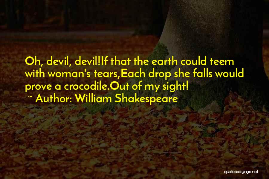 William Shakespeare Quotes: Oh, Devil, Devil!if That The Earth Could Teem With Woman's Tears,each Drop She Falls Would Prove A Crocodile.out Of My