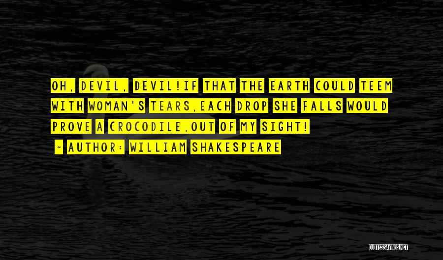 William Shakespeare Quotes: Oh, Devil, Devil!if That The Earth Could Teem With Woman's Tears,each Drop She Falls Would Prove A Crocodile.out Of My